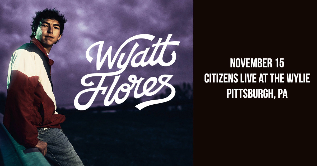 Win tickets to Wyatt Flores at The Wylie Pittsburgh PA